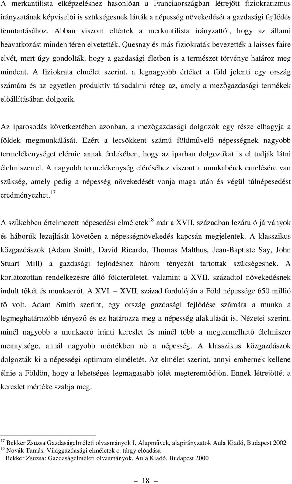 Quesnay és más fiziokraták bevezették a laisses faire elvét, mert úgy gondolták, hogy a gazdasági életben is a természet törvénye határoz meg mindent.