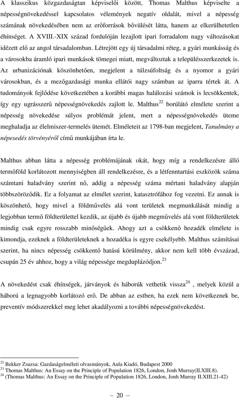 Létrejött egy új társadalmi réteg, a gyári munkásság és a városokba áramló ipari munkások tömegei miatt, megváltoztak a településszerkezetek is.