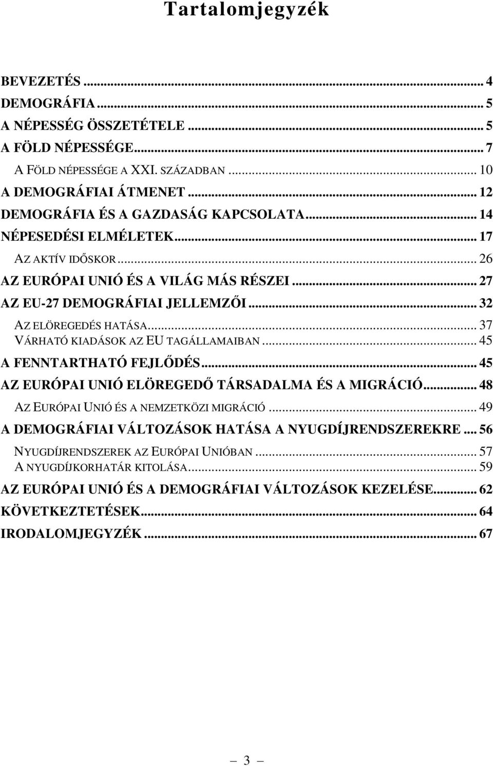 .. 32 AZ ELÖREGEDÉS HATÁSA... 37 VÁRHATÓ KIADÁSOK AZ EU TAGÁLLAMAIBAN... 45 A FENNTARTHATÓ FEJLŐDÉS... 45 AZ EURÓPAI UNIÓ ELÖREGEDŐ TÁRSADALMA ÉS A MIGRÁCIÓ.