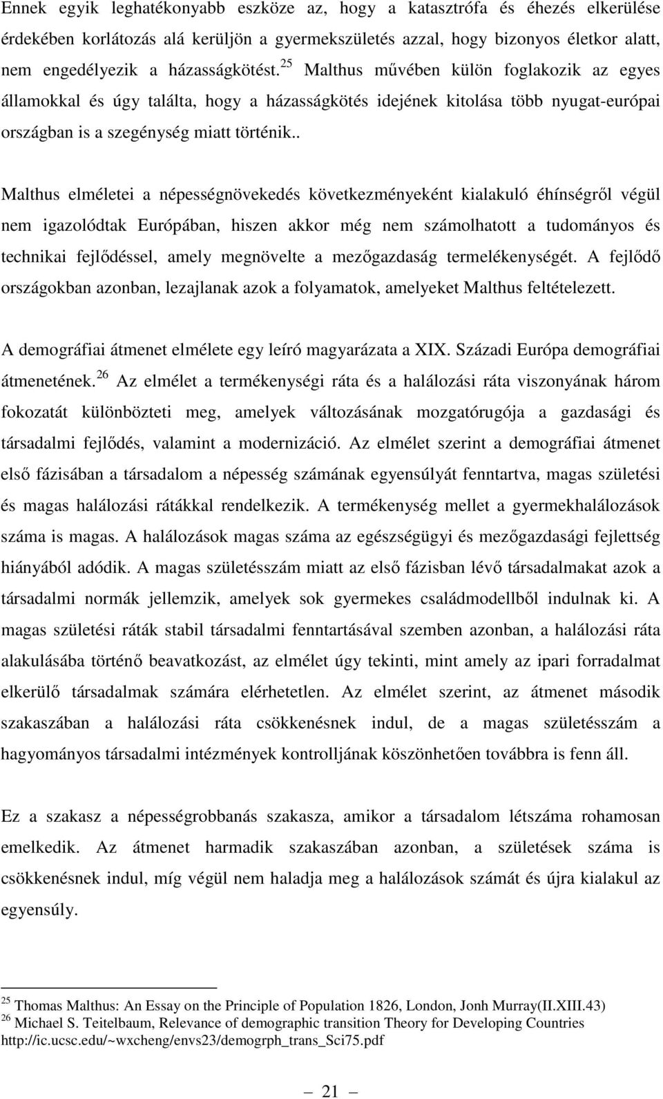 . Malthus elméletei a népességnövekedés következményeként kialakuló éhínségről végül nem igazolódtak Európában, hiszen akkor még nem számolhatott a tudományos és technikai fejlődéssel, amely