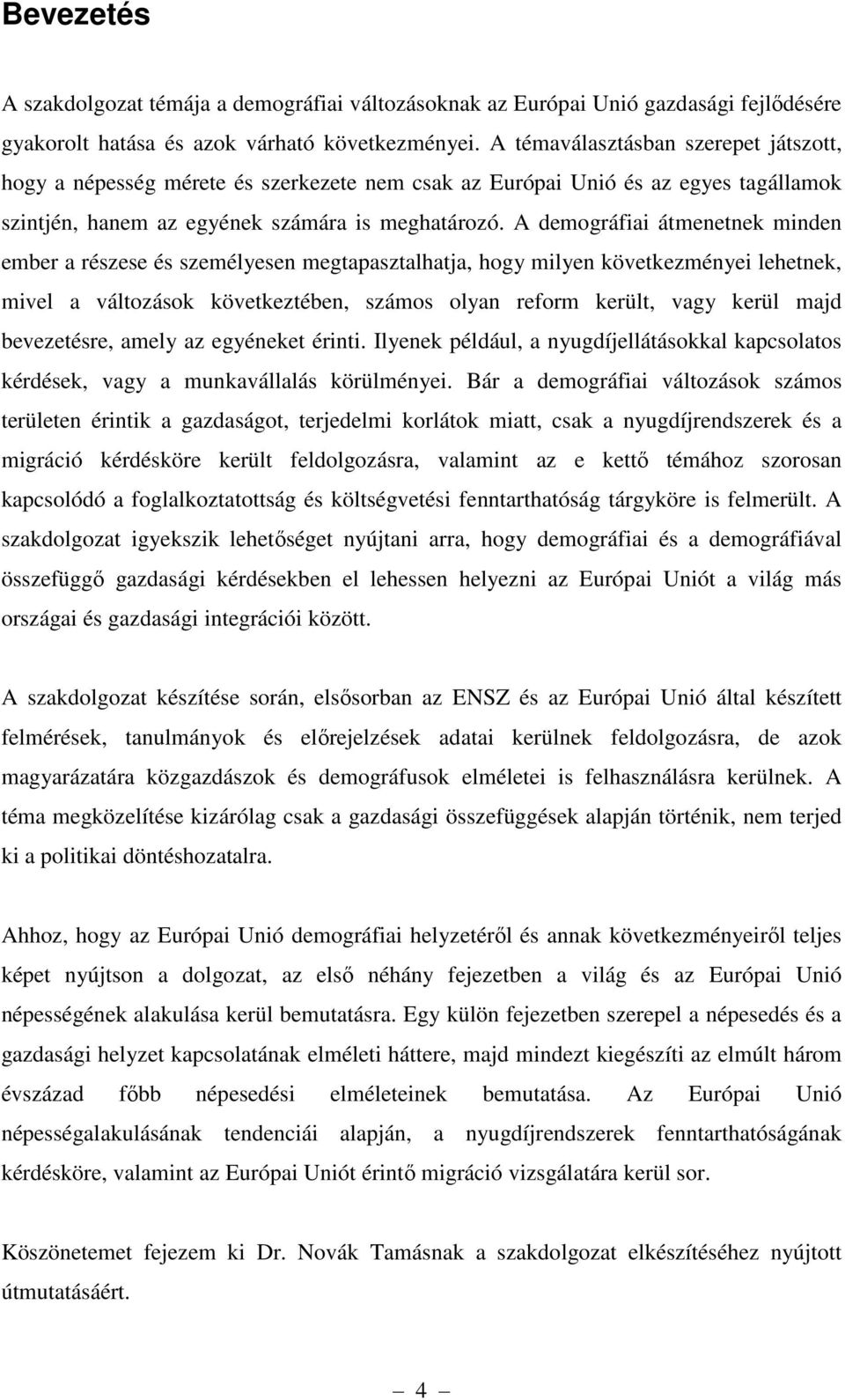 A demográfiai átmenetnek minden ember a részese és személyesen megtapasztalhatja, hogy milyen következményei lehetnek, mivel a változások következtében, számos olyan reform került, vagy kerül majd