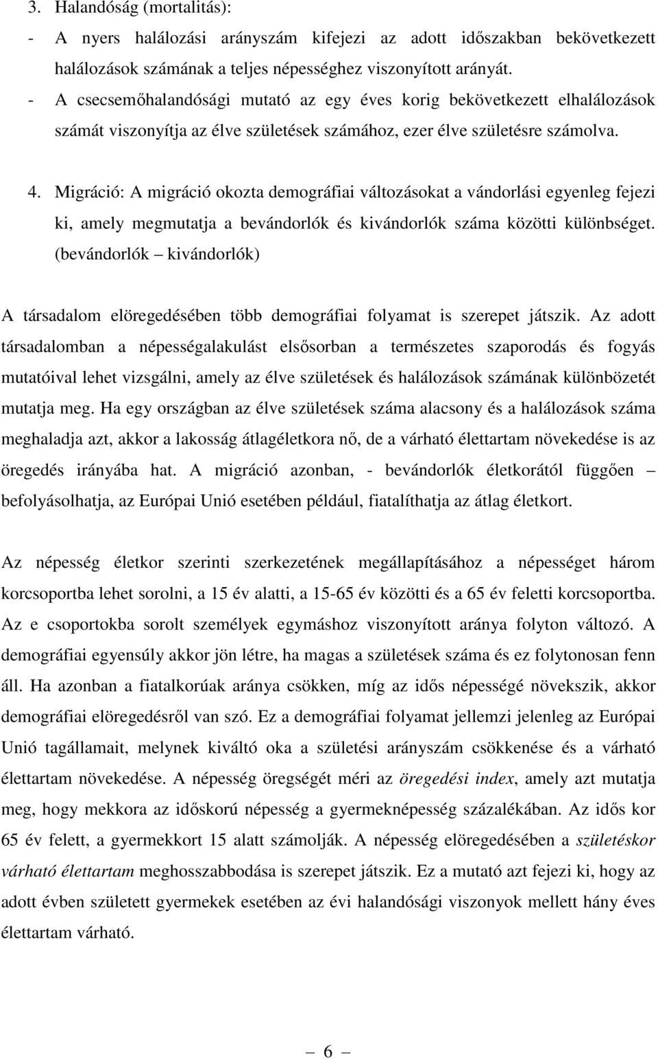 Migráció: A migráció okozta demográfiai változásokat a vándorlási egyenleg fejezi ki, amely megmutatja a bevándorlók és kivándorlók száma közötti különbséget.