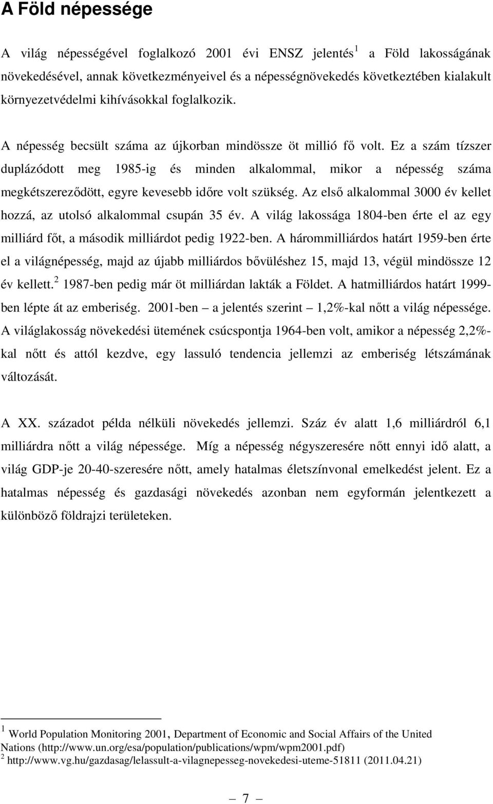 Ez a szám tízszer duplázódott meg 1985-ig és minden alkalommal, mikor a népesség száma megkétszereződött, egyre kevesebb időre volt szükség.