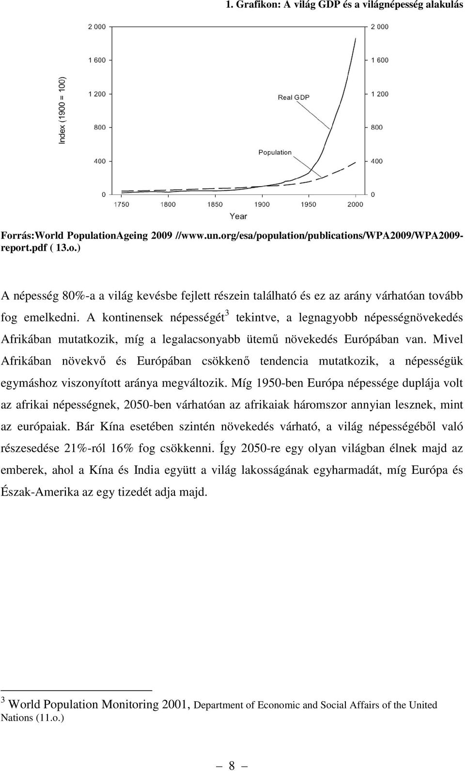 Mivel Afrikában növekvő és Európában csökkenő tendencia mutatkozik, a népességük egymáshoz viszonyított aránya megváltozik.