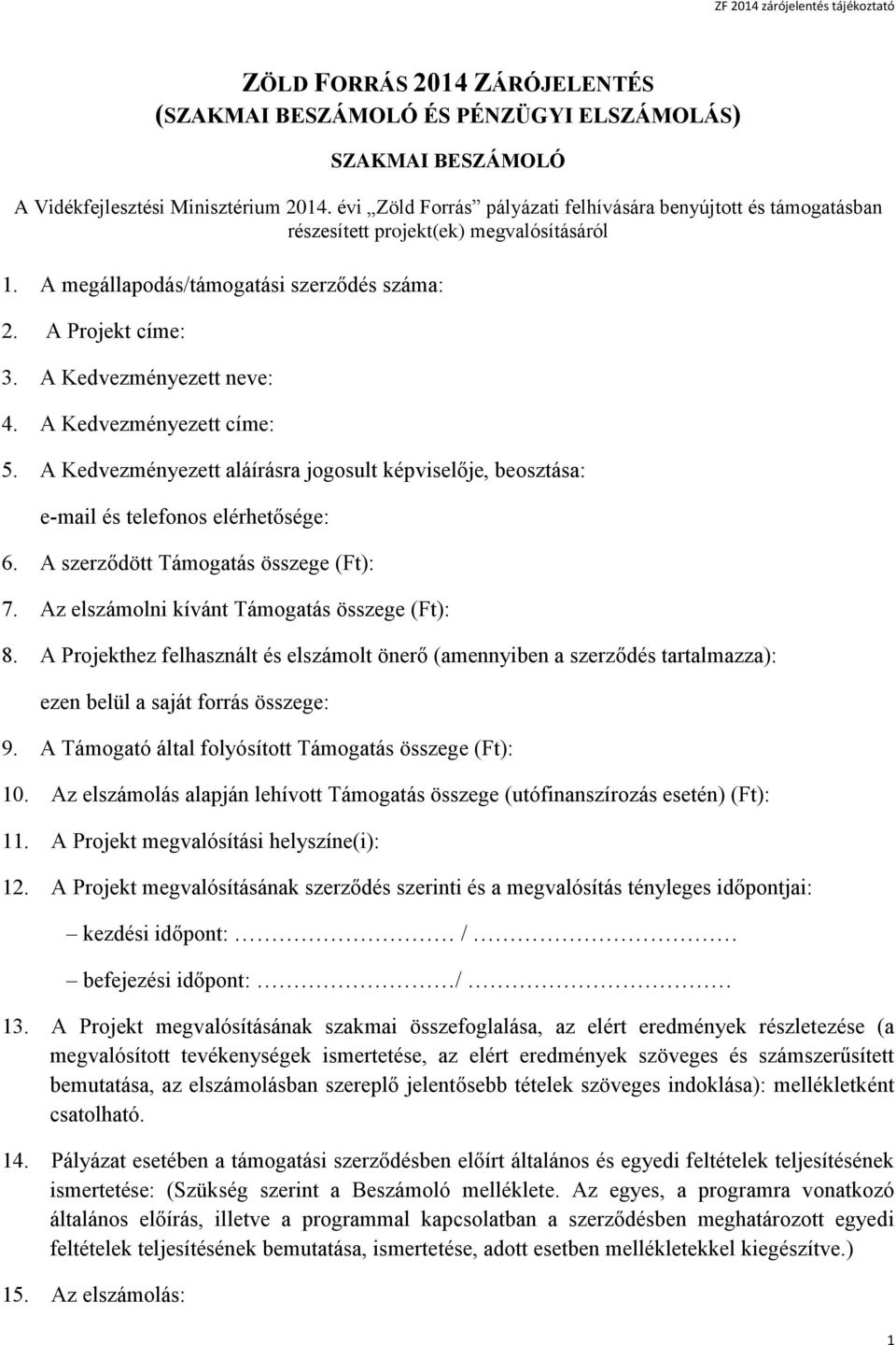 A Kedvezményezett címe: 5. A Kedvezményezett aláírásra jogosult képviselője, beosztása: e-mail és telefonos elérhetősége: 6. A szerződött Támogatás összege (Ft): 7.