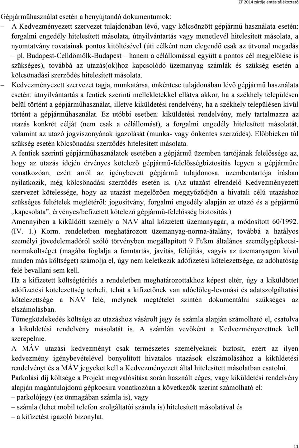 Budapest-Celldömölk-Budapest hanem a célállomással együtt a pontos cél megjelölése is szükséges), továbbá az utazás(ok)hoz kapcsolódó üzemanyag számlák és szükség esetén a kölcsönadási szerződés