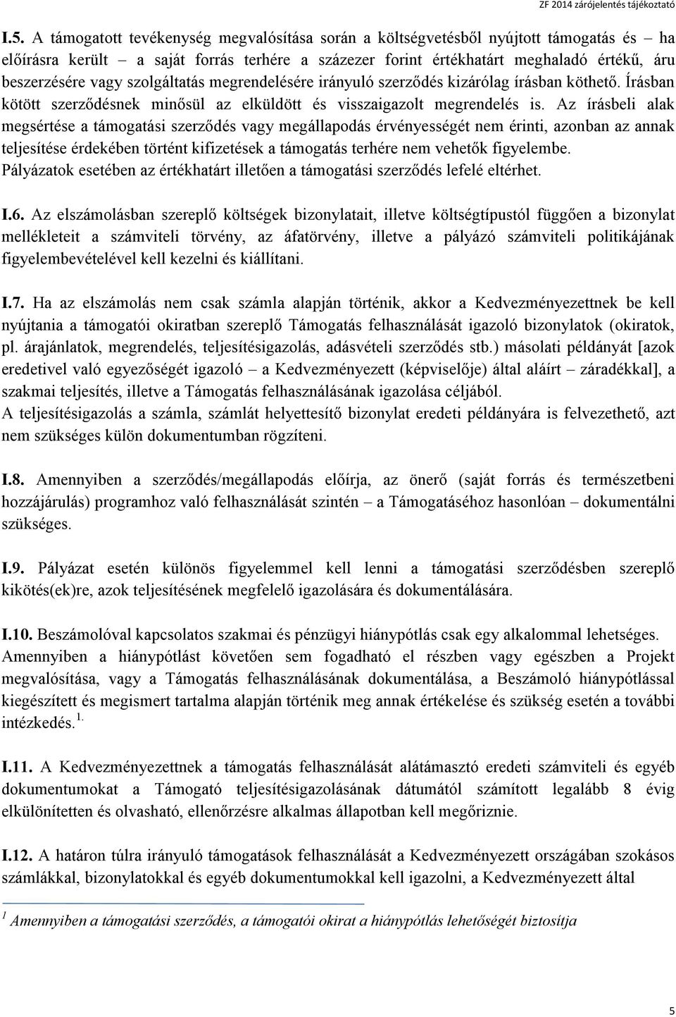 Az írásbeli alak megsértése a támogatási szerződés vagy megállapodás érvényességét nem érinti, azonban az annak teljesítése érdekében történt kifizetések a támogatás terhére nem vehetők figyelembe.