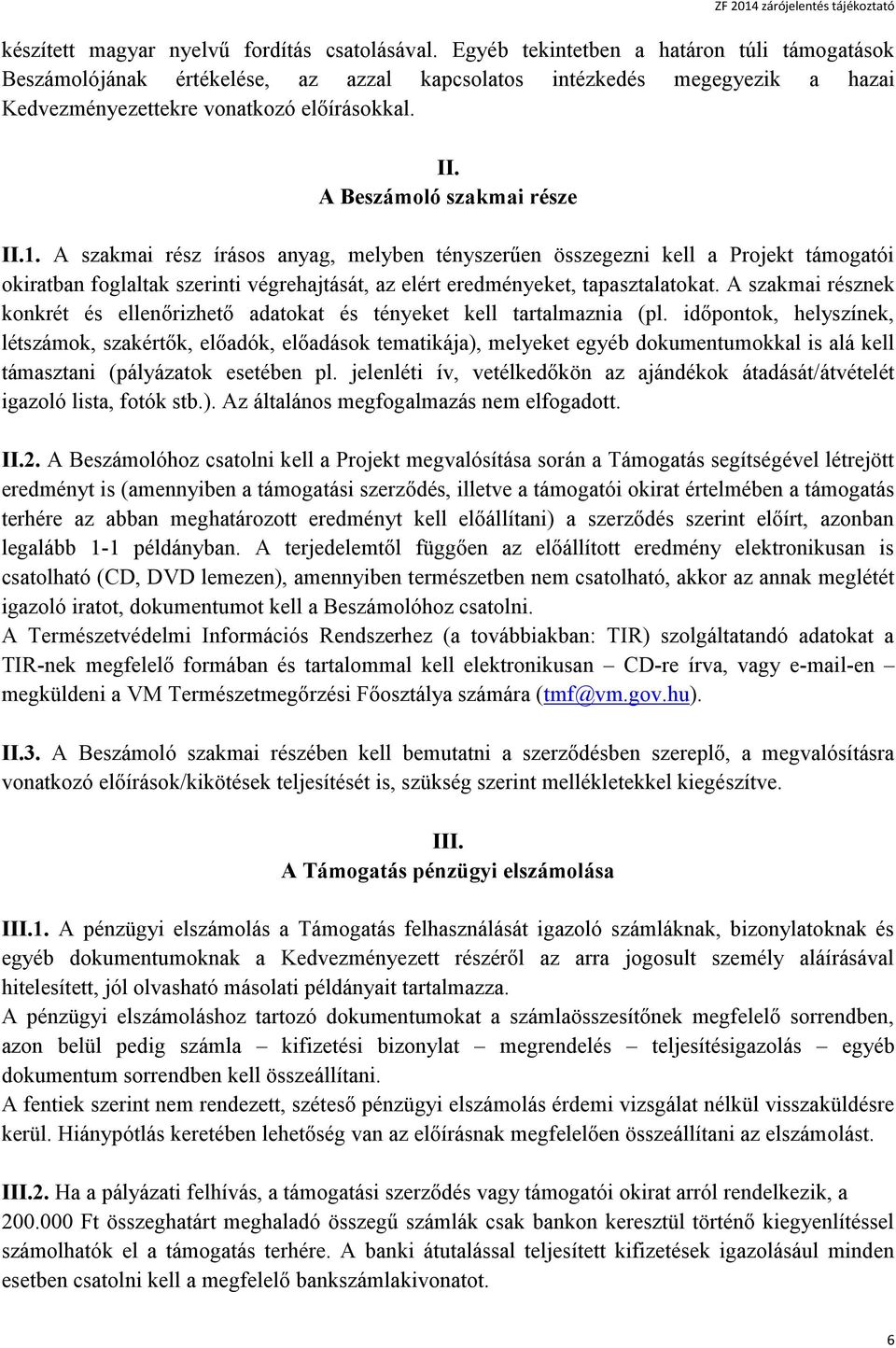 1. A szakmai rész írásos anyag, melyben tényszerűen összegezni kell a Projekt támogatói okiratban foglaltak szerinti végrehajtását, az elért eredményeket, tapasztalatokat.