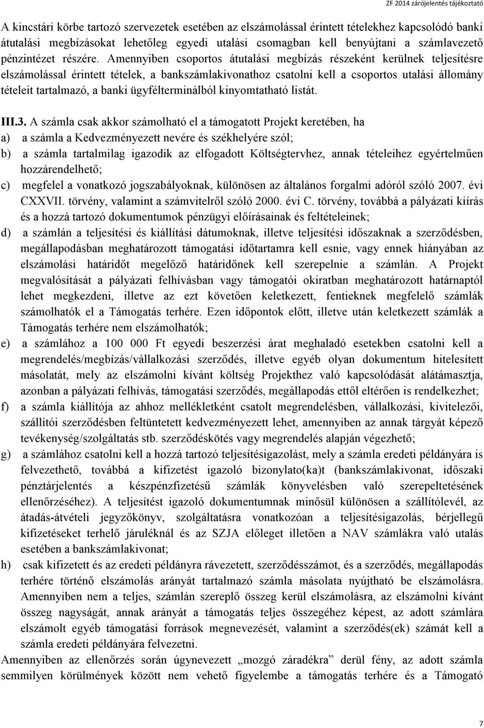 Amennyiben csoportos átutalási megbízás részeként kerülnek teljesítésre elszámolással érintett tételek, a bankszámlakivonathoz csatolni kell a csoportos utalási állomány tételeit tartalmazó, a banki