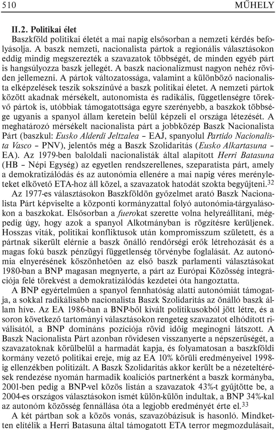 A baszk nacionalizmust nagyon nehéz röviden jellemezni. A pártok változatossága, valamint a különbözõ nacionalista elképzelések teszik sokszínûvé a baszk politikai életet.