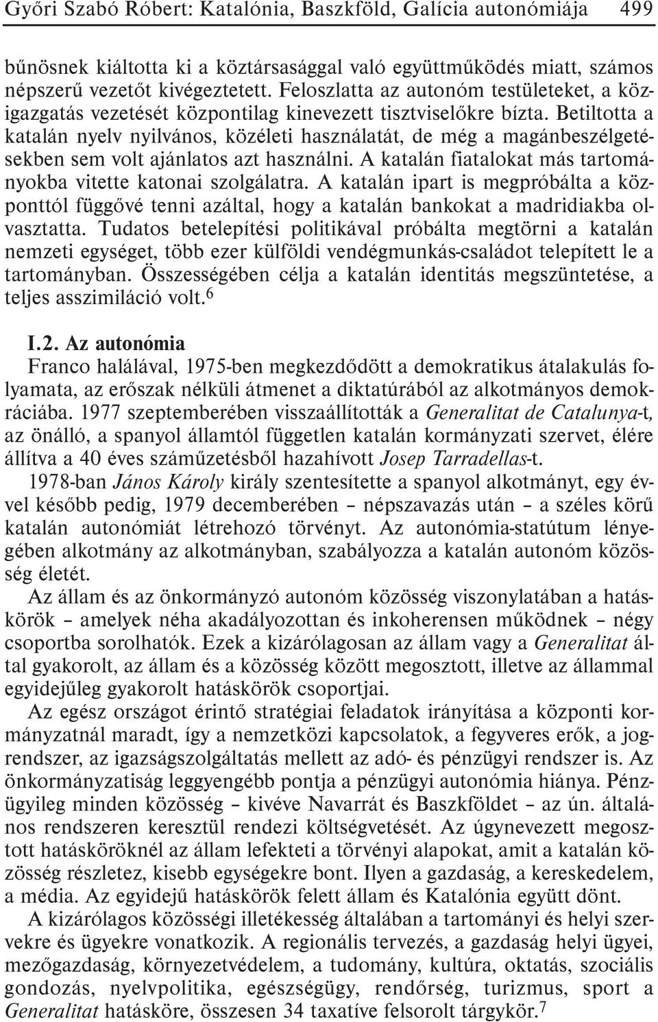 Betiltotta a katalán nyelv nyilvános, közéleti használatát, de még a magánbeszélgetésekben sem volt ajánlatos azt használni. A katalán fiatalokat más tartományokba vitette katonai szolgálatra.