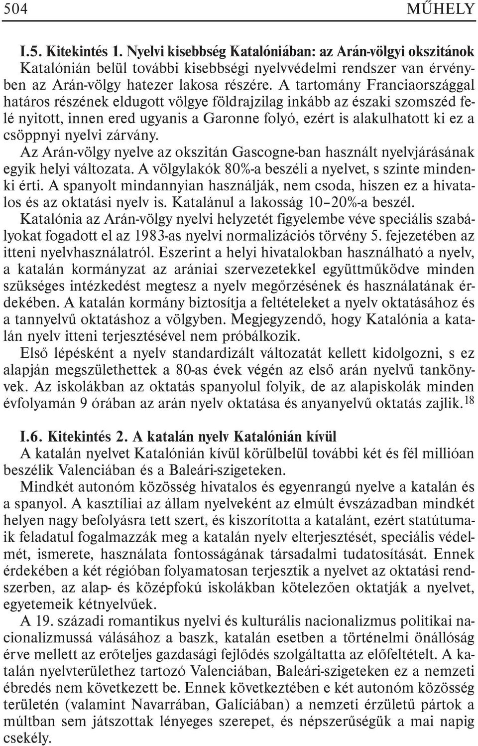 zárvány. Az Arán-völgy nyelve az okszitán Gascogne-ban használt nyelvjárásának egyik helyi változata. A völgylakók 80%-a beszéli a nyelvet, s szinte mindenki érti.