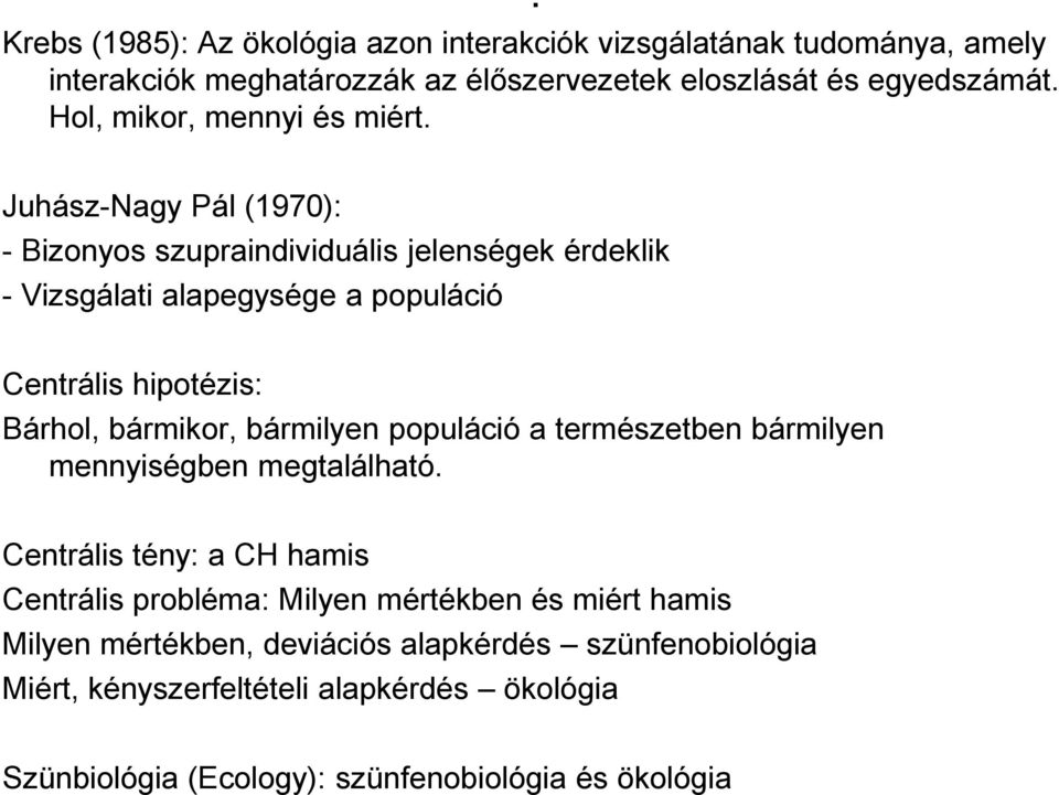 Juhász-Nagy Pál (1970): - Bizonyos szupraindividuális jelenségek érdeklik - Vizsgálati alapegysége a populáció Centrális hipotézis: Bárhol, bármikor,