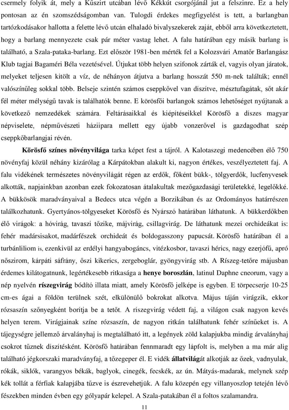 vastag lehet. A falu határában egy másik barlang is található, a Szala-pataka-barlang. Ezt először 1981-ben mérték fel a Kolozsvári Amatőr Barlangász Klub tagjai Bagaméri Béla vezetésével.