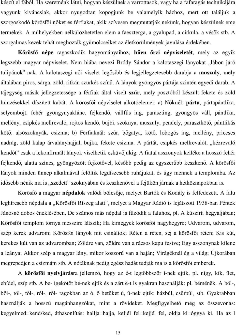 nőket és férfiakat, akik szívesen megmutatják nekünk, hogyan készülnek eme termékek. A műhelyekben nélkülözhetetlen elem a faeszterga, a gyalupad, a cirkula, a vésők stb.