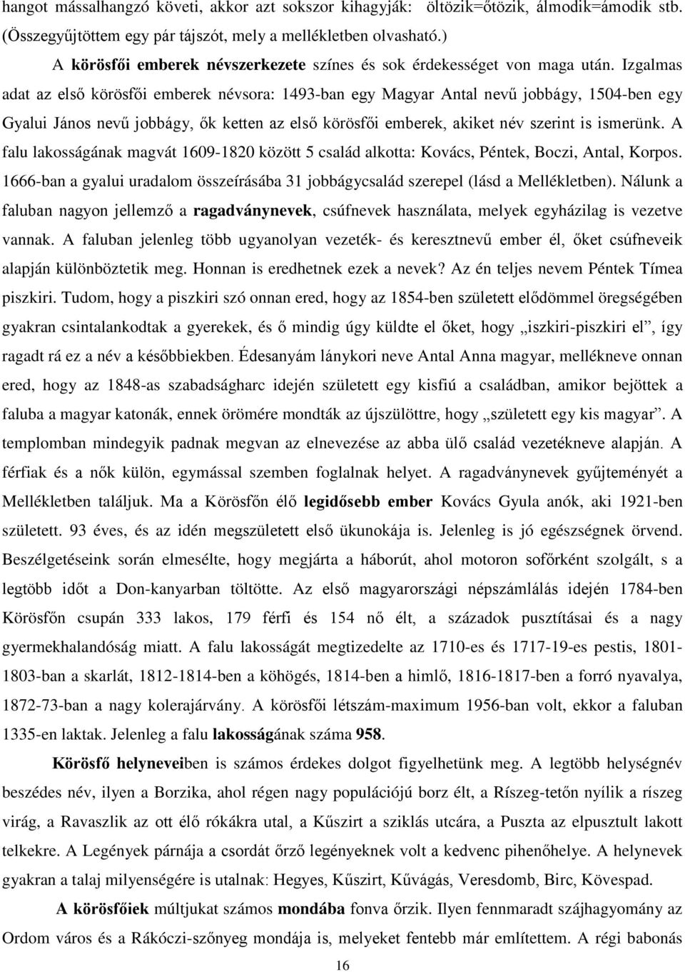 Izgalmas adat az első körösfői emberek névsora: 1493-ban egy Magyar Antal nevű jobbágy, 1504-ben egy Gyalui János nevű jobbágy, ők ketten az első körösfői emberek, akiket név szerint is ismerünk.