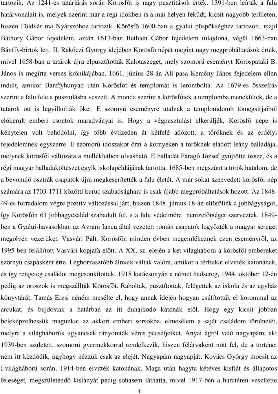 Körösfő 1600-ban a gyalui püspökséghez tartozott, majd Báthory Gábor fejedelem, aztán 1613-ban Bethlen Gábor fejedelem tulajdona, végül 1663-ban Bánffy-birtok lett. II.