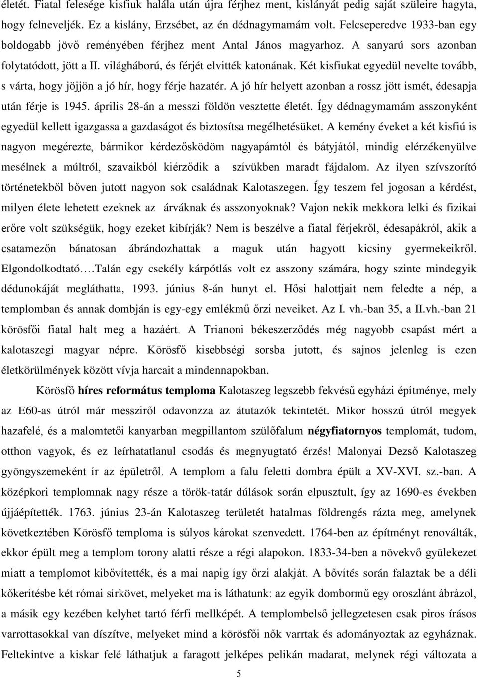 Két kisfiukat egyedül nevelte tovább, s várta, hogy jöjjön a jó hír, hogy férje hazatér. A jó hír helyett azonban a rossz jött ismét, édesapja után férje is 1945.