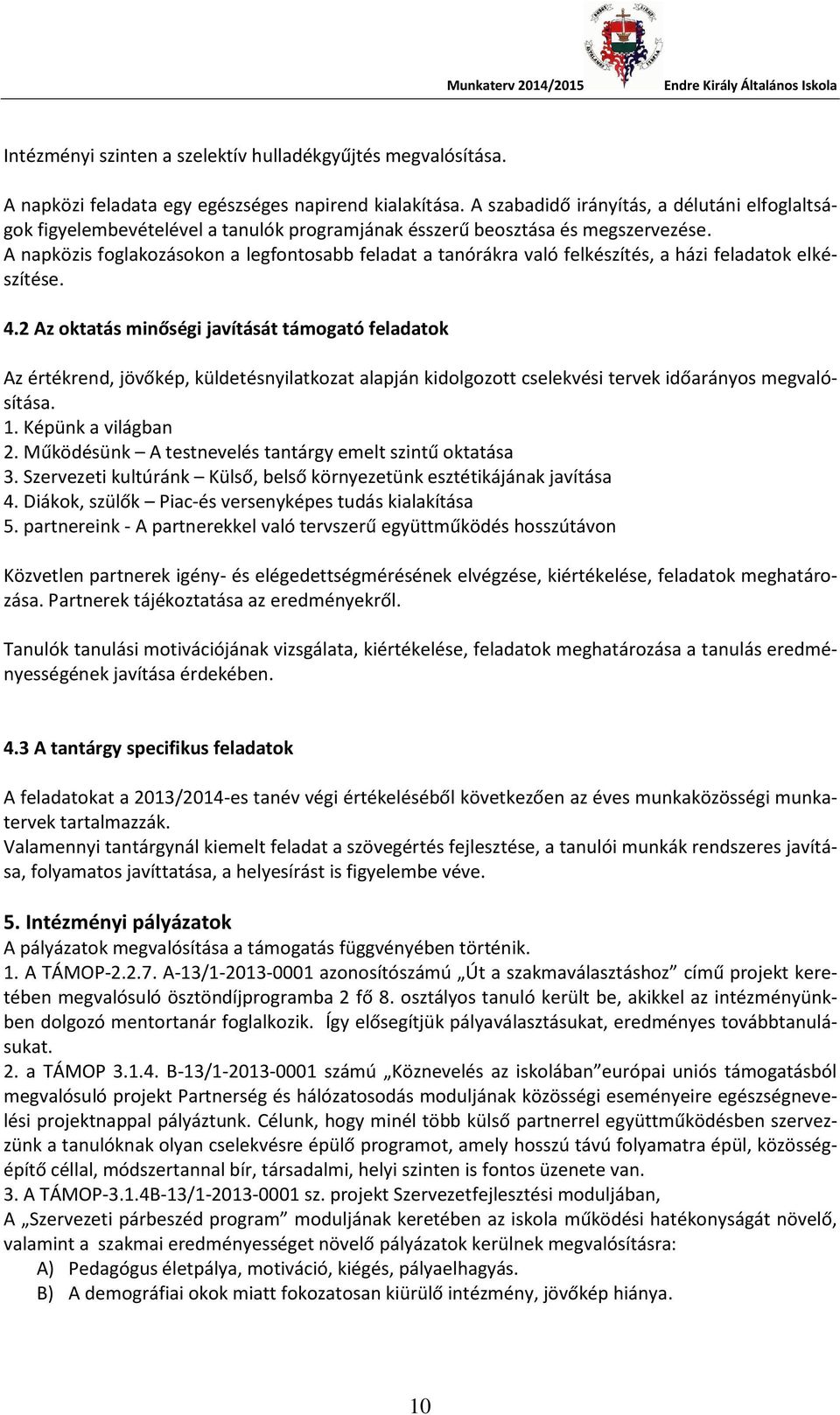 A napközis foglakozásokon a legfontosabb feladat a tanórákra való felkészítés, a házi feladatok elkészítése. 4.