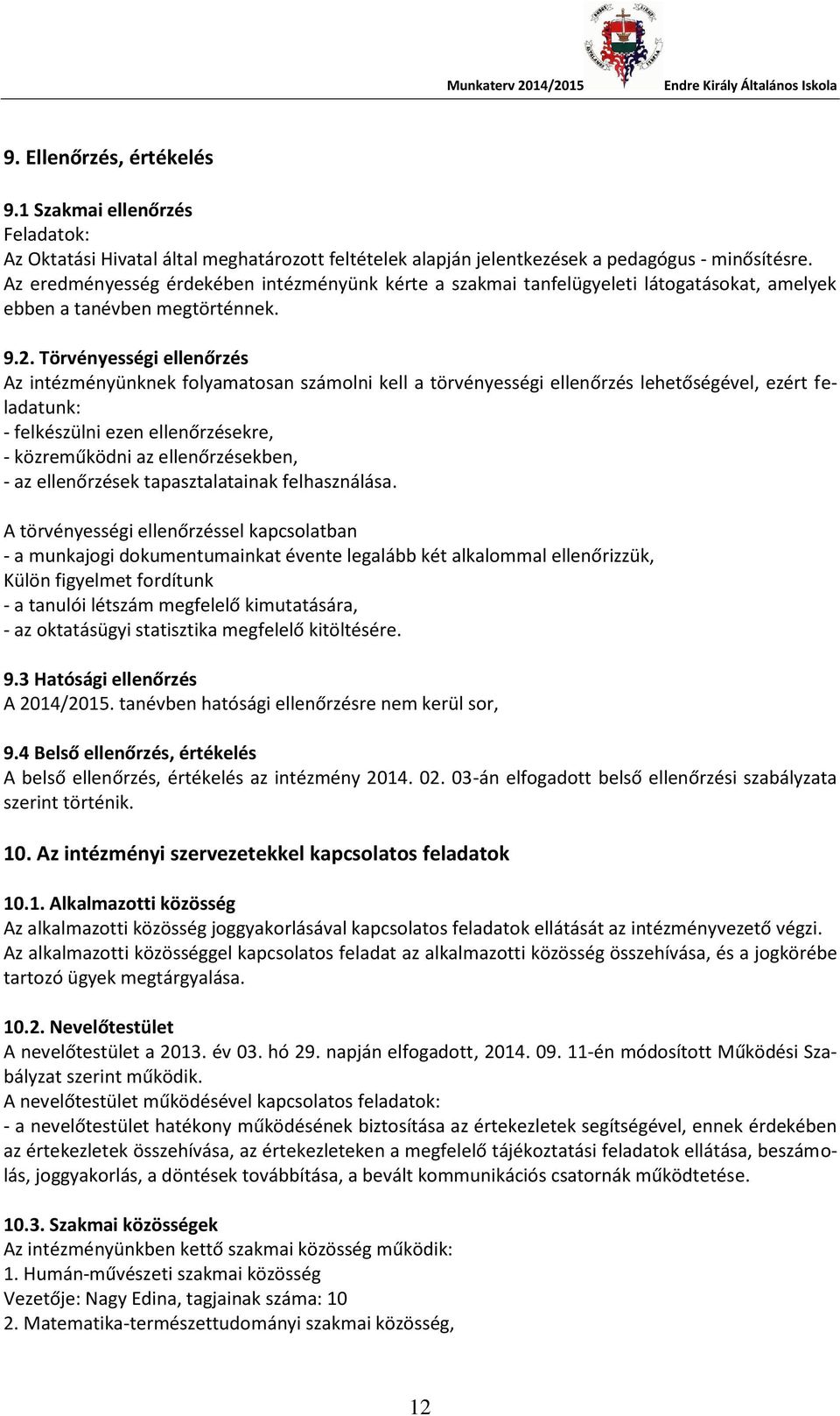 Törvényességi ellenőrzés Az intézményünknek folyamatosan számolni kell a törvényességi ellenőrzés lehetőségével, ezért feladatunk: - felkészülni ezen ellenőrzésekre, - közreműködni az