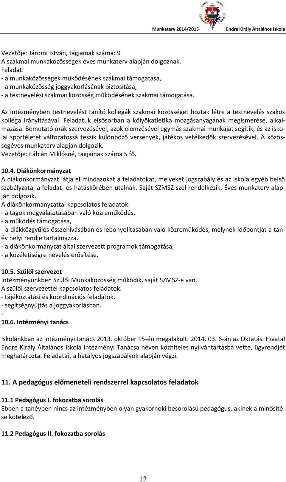 Az intézményben testnevelést tanító kollégák szakmai közösséget hoztak létre a testnevelés szakos kolléga irányításával. Feladatuk elsősorban a kölyökatlétika mozgásanyagának megismerése, alkalmazása.