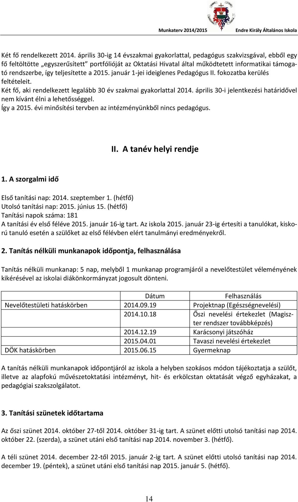 teljesítette a 2015. január 1-jei ideiglenes Pedagógus II. fokozatba kerülés feltételeit. Két fő, aki rendelkezett legalább 30 év szakmai gyakorlattal 2014.