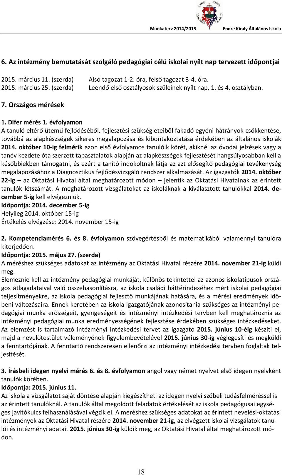 évfolyamon A tanuló eltérő ütemű fejlődéséből, fejlesztési szükségleteiből fakadó egyéni hátrányok csökkentése, továbbá az alapkészségek sikeres megalapozása és kibontakoztatása érdekében az