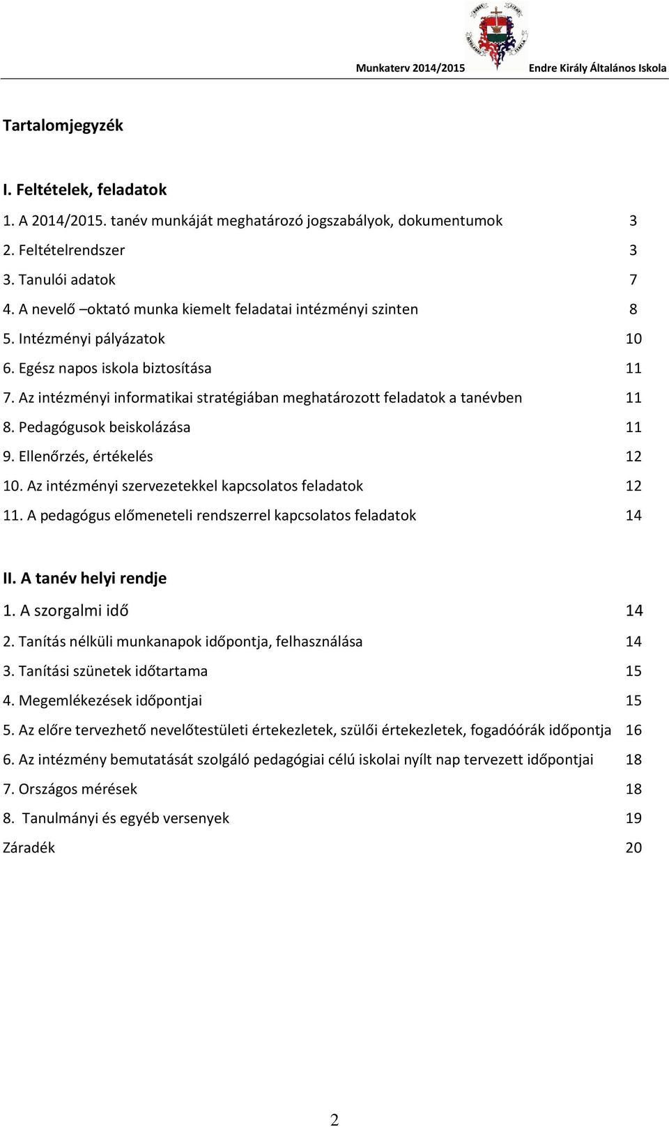 Az intézményi informatikai stratégiában meghatározott feladatok a tanévben 11 8. Pedagógusok beiskolázása 11 9. Ellenőrzés, értékelés 12 10. Az intézményi szervezetekkel kapcsolatos feladatok 12 11.