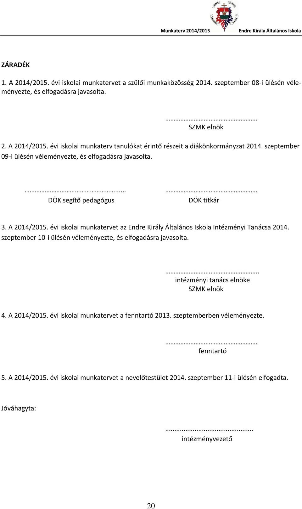 szeptember 10-i ülésén véleményezte, és elfogadásra javasolta... intézményi tanács elnöke SZMK elnök 4. A 2014/2015. évi iskolai munkatervet a fenntartó 2013.