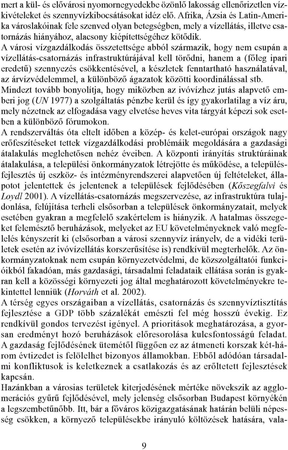 A városi vízgazdálkodás összetettsége abból származik, hogy nem csupán a vízellátás-csatornázás infrastruktúrájával kell törõdni, hanem a (fõleg ipari eredetû) szennyezés csökkentésével, a készletek