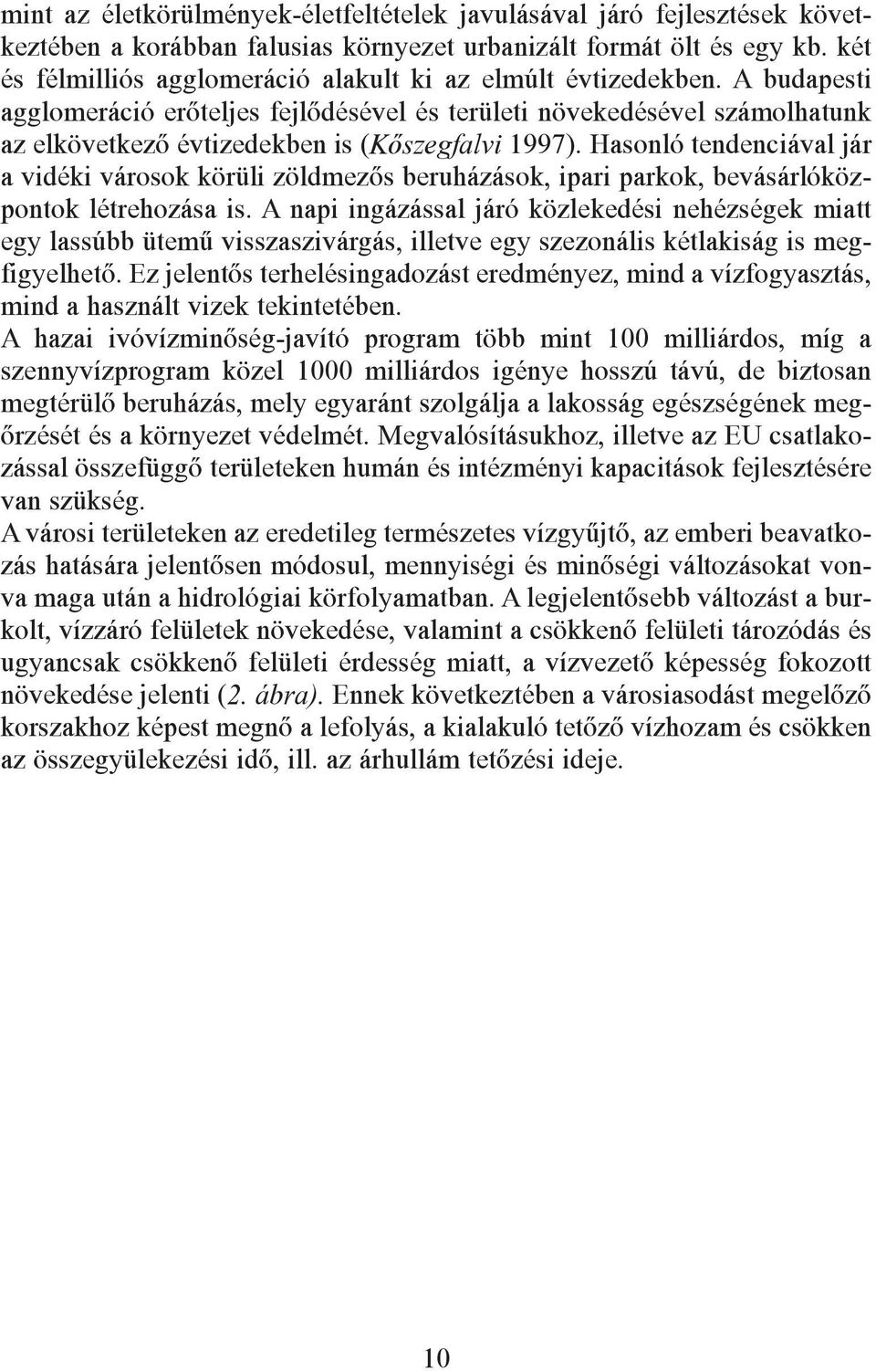 A budapesti agglomeráció erõteljes fejlõdésével és területi növekedésével számolhatunk az elkövetkezõ évtizedekben is (Kõszegfalvi 1997).