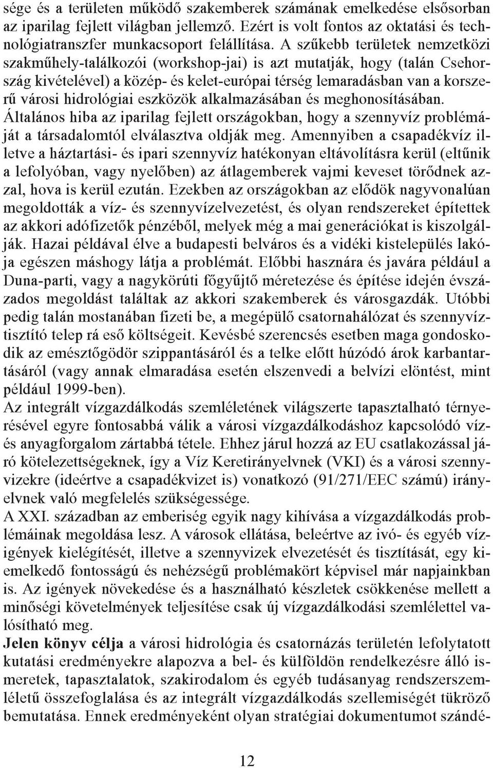 hidrológiai eszközök alkalmazásában és meghonosításában. Általános hiba az iparilag fejlett országokban, hogy a szennyvíz problémáját a társadalomtól elválasztva oldják meg.