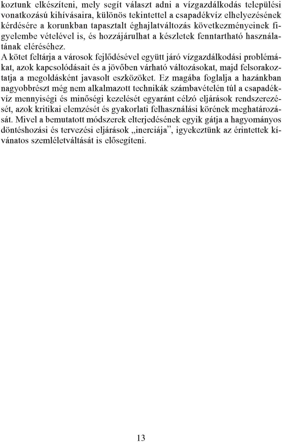 A kötet feltárja a városok fejlõdésével együtt járó vízgazdálkodási problémákat, azok kapcsolódásait és a jövõben várható változásokat, majd felsorakoztatja a megoldásként javasolt eszközöket.