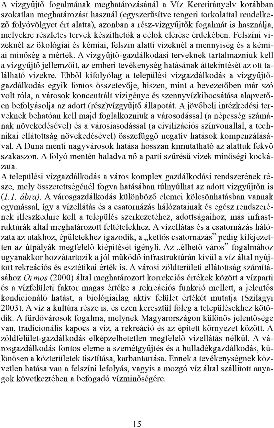 A vízgyûjtõ-gazdálkodási terveknek tartalmazniuk kell a vízgyûjtõ jellemzõit, az emberi tevékenység hatásának áttekintését az ott található vizekre.