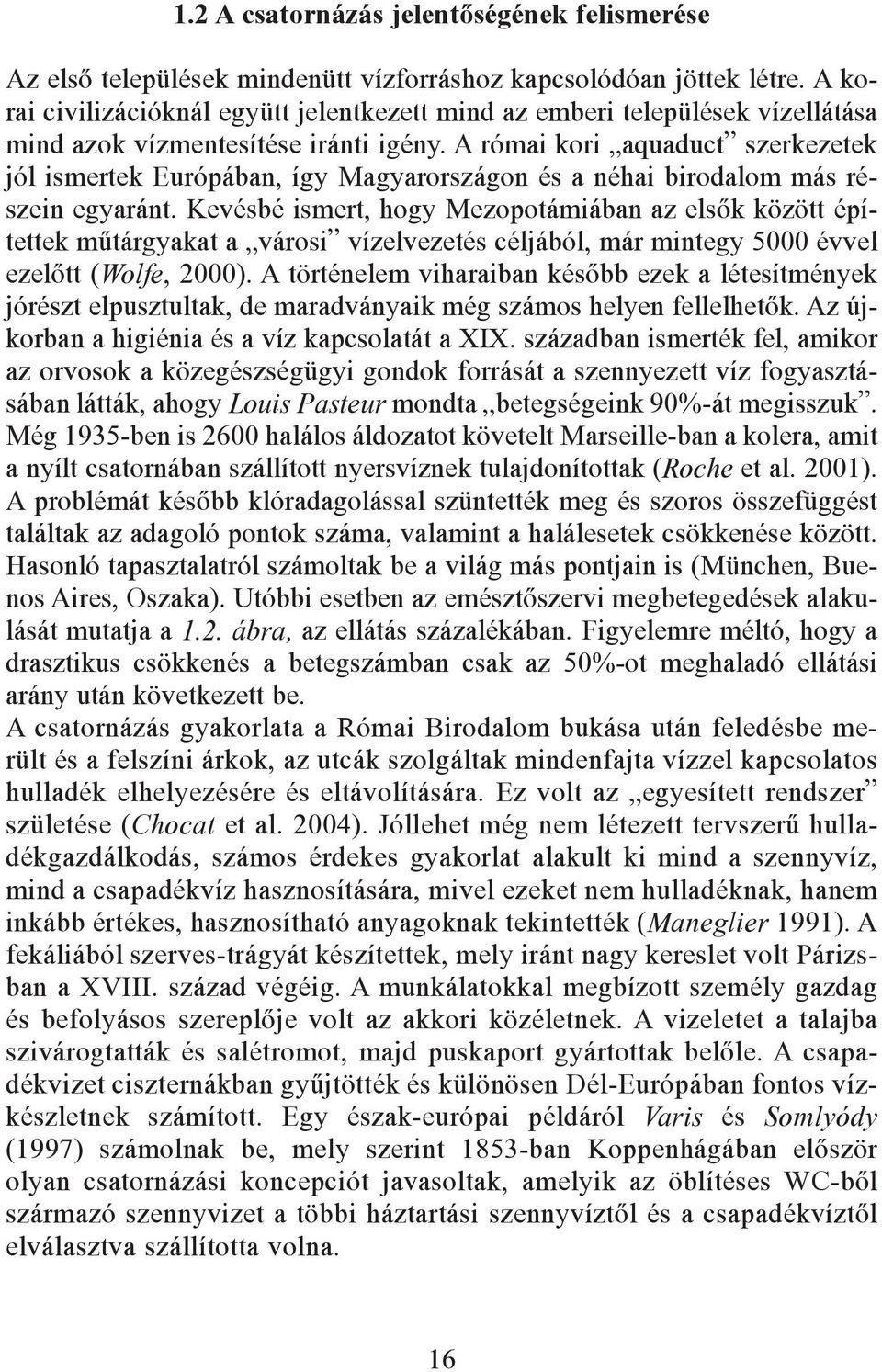 A római kori aquaduct szerkezetek jól ismertek Európában, így Magyarországon és a néhai birodalom más részein egyaránt.