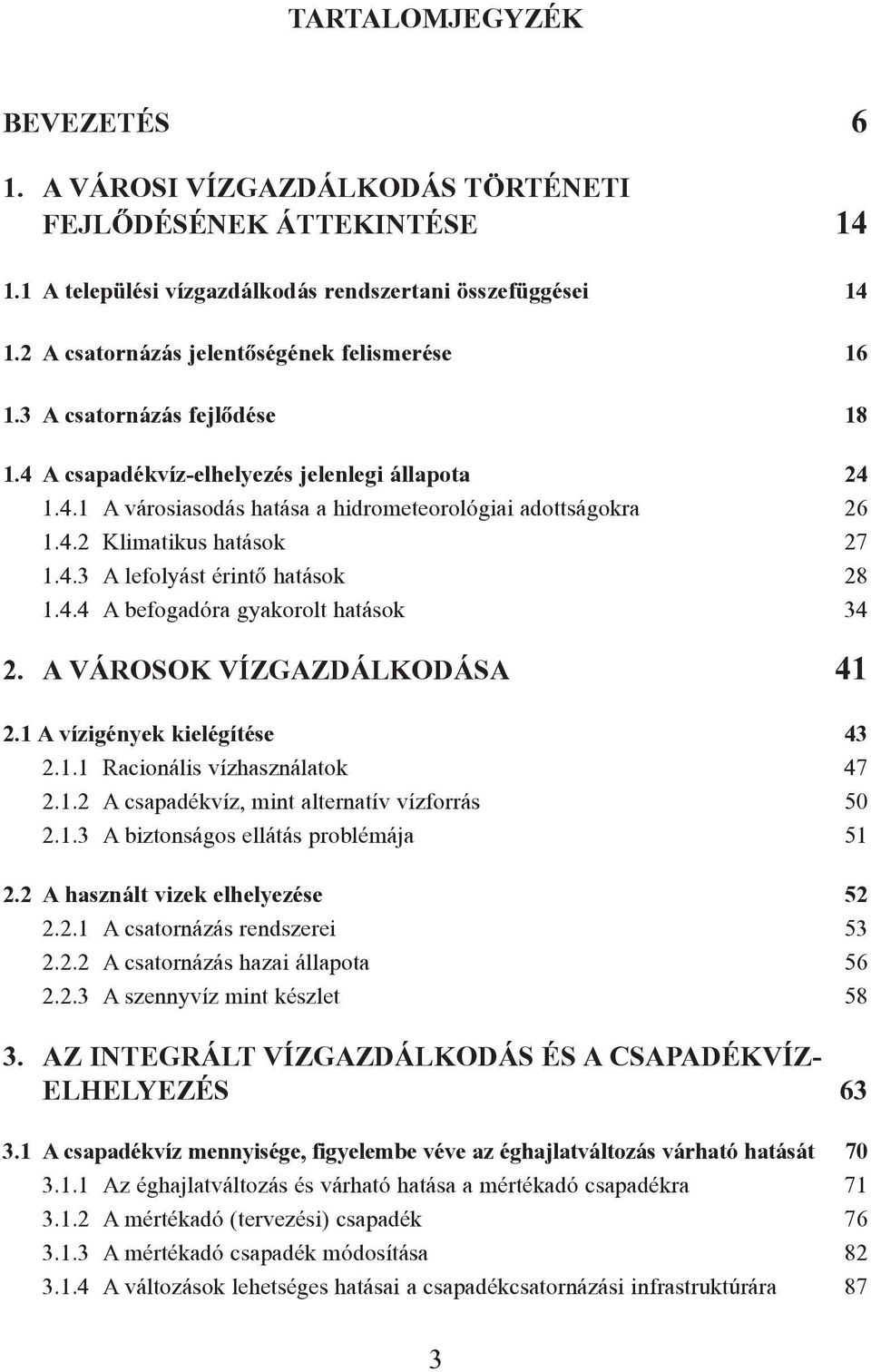 4.3 A lefolyást érintõ hatások 28 1.4.4 A befogadóra gyakorolt hatások 34 2. A VÁROSOK VÍZGAZDÁLKODÁSA 41 2.1 A vízigények kielégítése 43 2.1.1 Racionális vízhasználatok 47 2.1.2 A csapadékvíz, mint alternatív vízforrás 50 2.