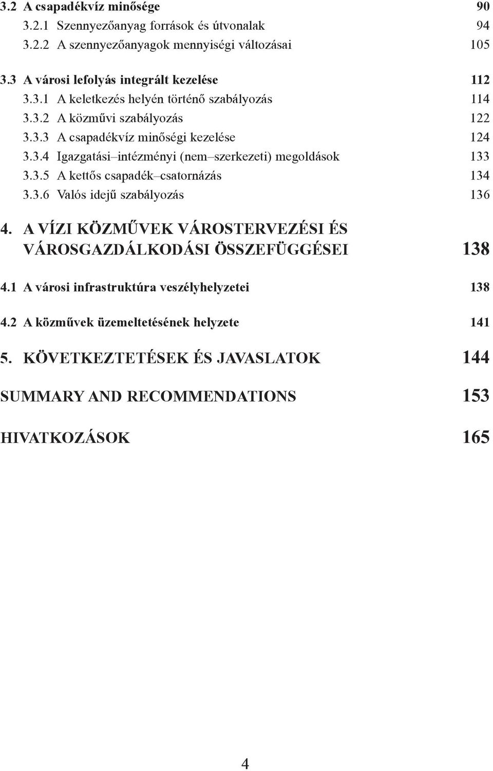 3.5 A kettõs csapadék csatornázás 134 3.3.6 Valós idejû szabályozás 136 4. A VÍZI KÖZMÛVEK VÁROSTERVEZÉSI ÉS VÁROSGAZDÁLKODÁSI ÖSSZEFÜGGÉSEI 138 4.