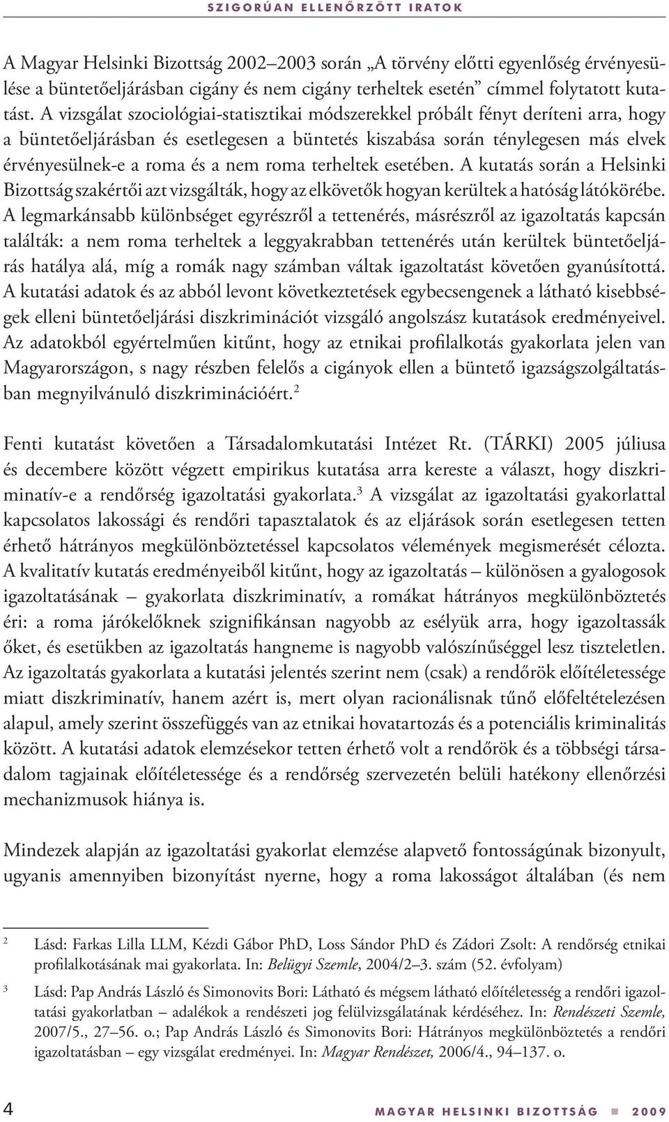 nem roma terheltek esetében. A kutatás során a Helsinki Bizottság szakértői azt vizsgálták, hogy az elkövetők hogyan kerültek a hatóság látókörébe.