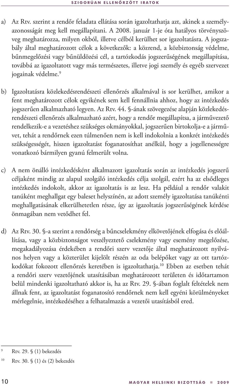 A jogszabály által meghatározott célok a következők: a közrend, a közbiztonság védelme, bűnmegelőzési vagy bűnüldözési cél, a tartózkodás jogszerűségének megállapítása, továbbá az igazoltatott vagy