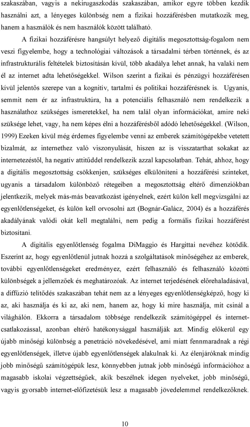 A fizikai hozzáférésre hangsúlyt helyező digitális megosztottság-fogalom nem veszi figyelembe, hogy a technológiai változások a társadalmi térben történnek, és az infrastrukturális feltételek