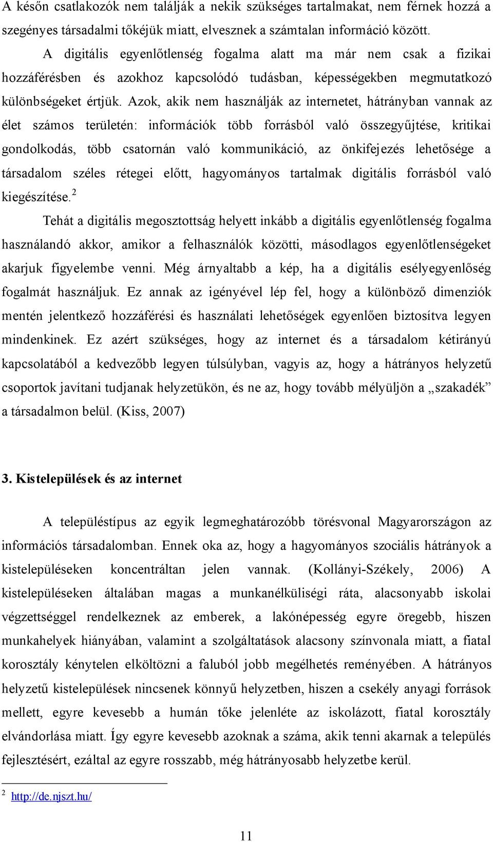 Azok, akik nem használják az internetet, hátrányban vannak az élet számos területén: információk több forrásból való összegyűjtése, kritikai gondolkodás, több csatornán való kommunikáció, az