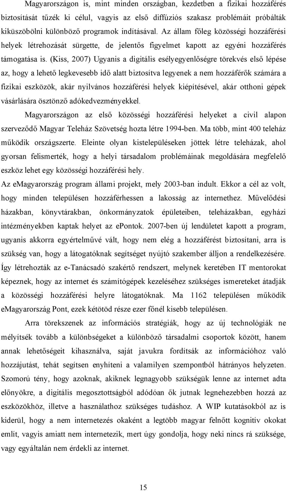 (Kiss, 2007) Ugyanis a digitális esélyegyenlőségre törekvés első lépése az, hogy a lehető legkevesebb idő alatt biztosítva legyenek a nem hozzáférők számára a fizikai eszközök, akár nyilvános