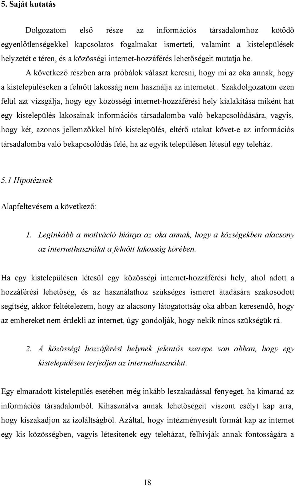 . Szakdolgozatom ezen felül azt vizsgálja, hogy egy közösségi internet-hozzáférési hely kialakítása miként hat egy kistelepülés lakosainak információs társadalomba való bekapcsolódására, vagyis, hogy