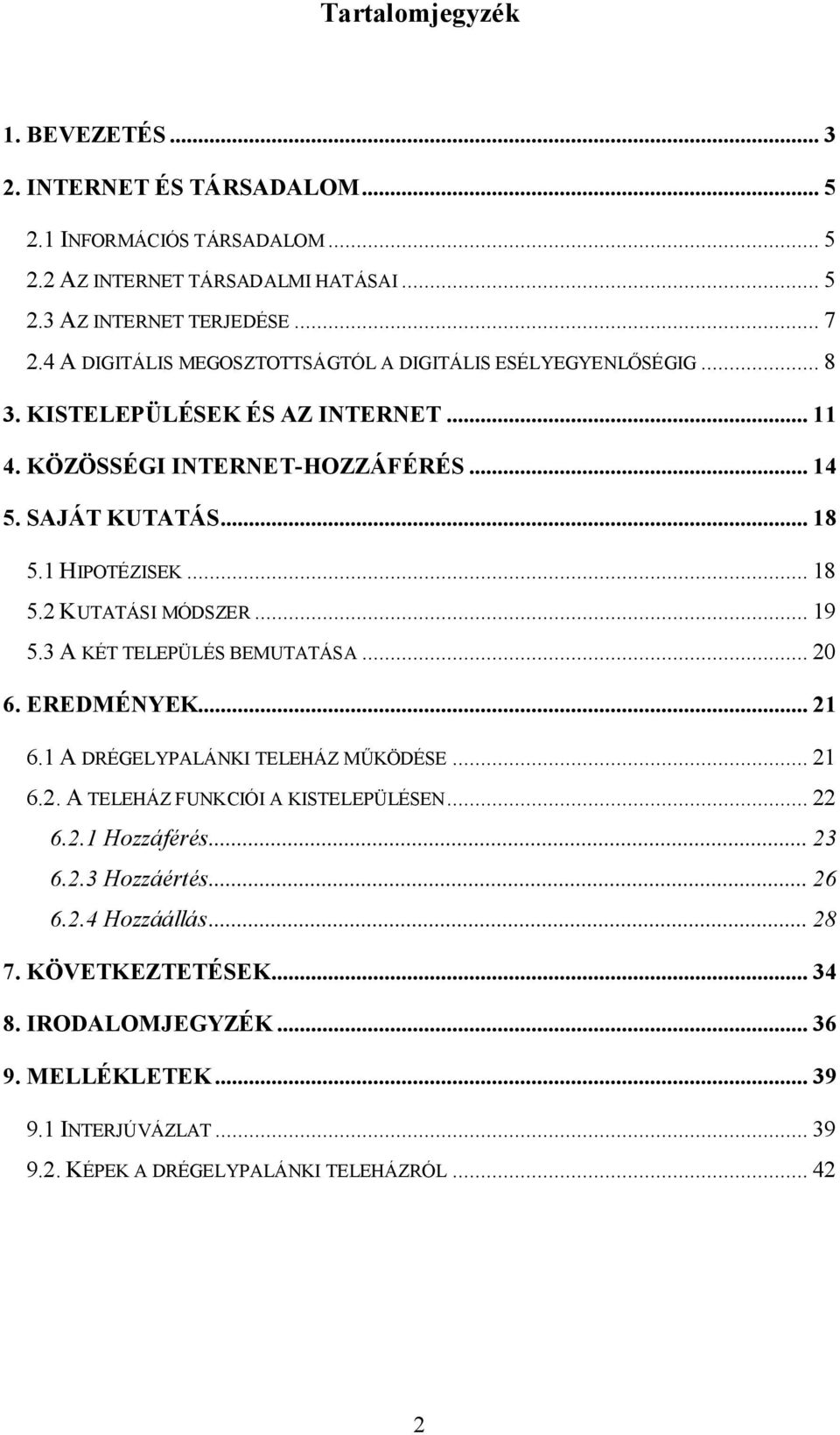 .. 18 5.2 KUTATÁSI MÓDSZER... 19 5.3 A KÉT TELEPÜLÉS BEMUTATÁSA... 20 6. EREDMÉNYEK... 21 6.1 A DRÉGELYPALÁNKI TELEHÁZ MŰKÖDÉSE... 21 6.2. A TELEHÁZ FUNKCIÓI A KISTELEPÜLÉSEN... 22 6.2.1 Hozzáférés.