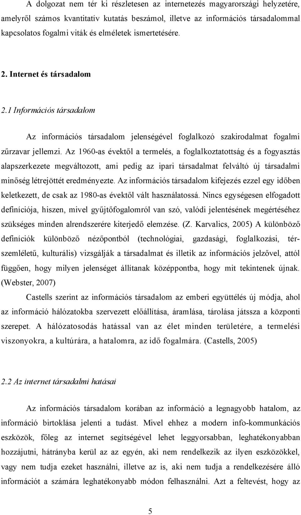 Az 1960-as évektől a termelés, a foglalkoztatottság és a fogyasztás alapszerkezete megváltozott, ami pedig az ipari társadalmat felváltó új társadalmi minőség létrejöttét eredményezte.