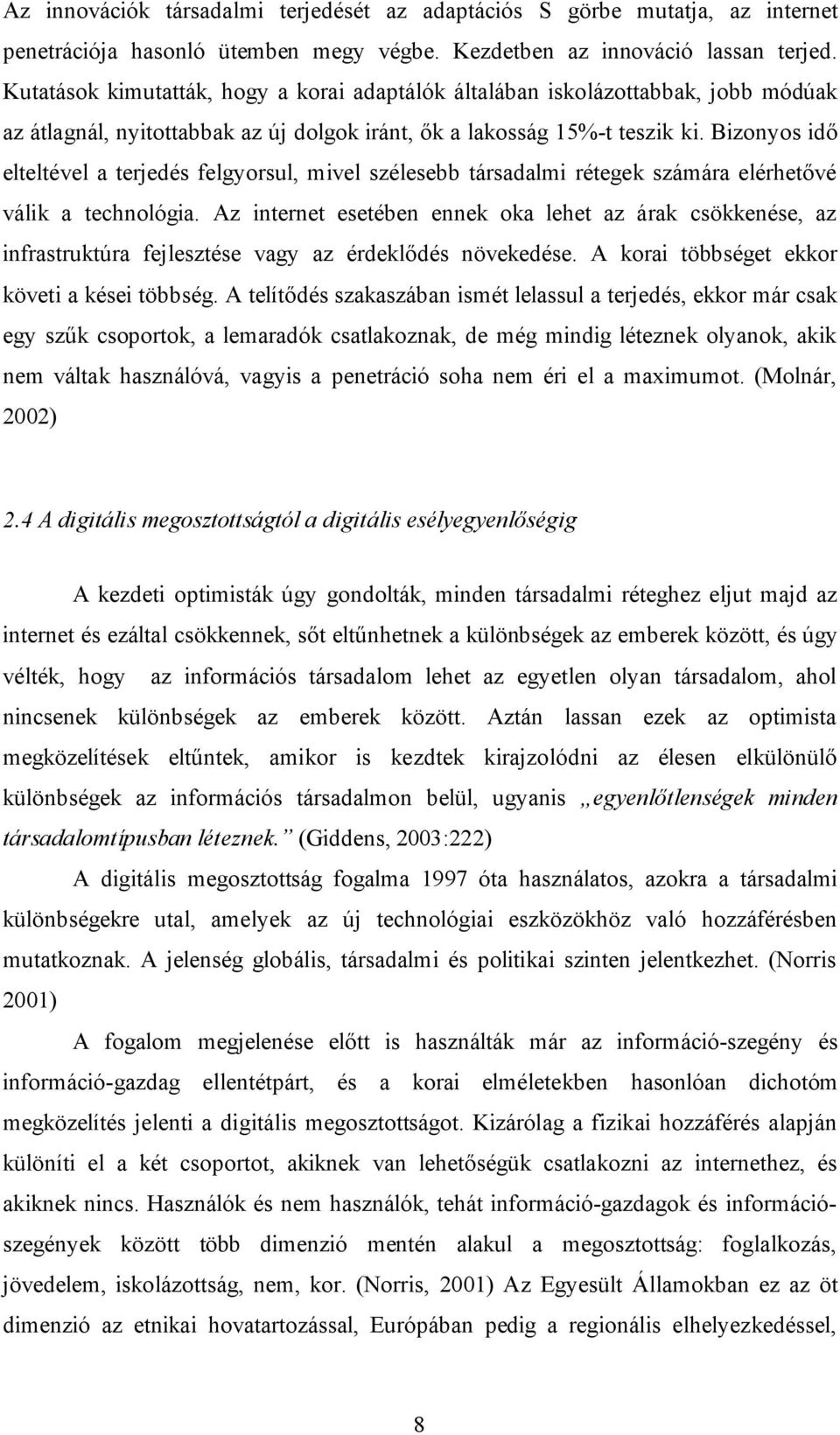 Bizonyos idő elteltével a terjedés felgyorsul, mivel szélesebb társadalmi rétegek számára elérhetővé válik a technológia.