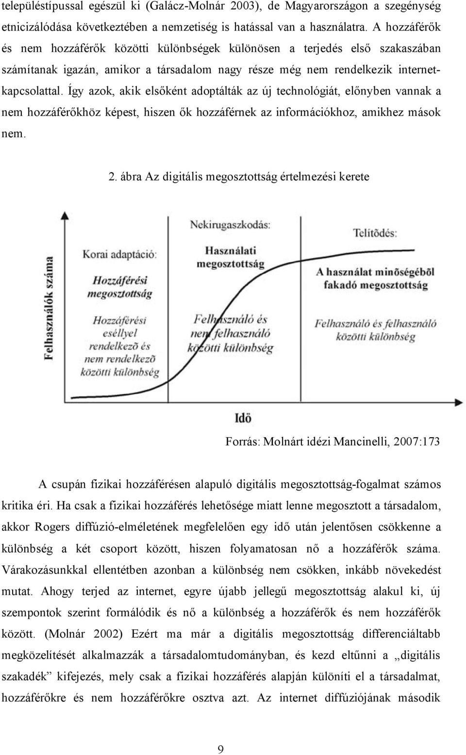 Így azok, akik elsőként adoptálták az új technológiát, előnyben vannak a nem hozzáférőkhöz képest, hiszen ők hozzáférnek az információkhoz, amikhez mások nem. 2.