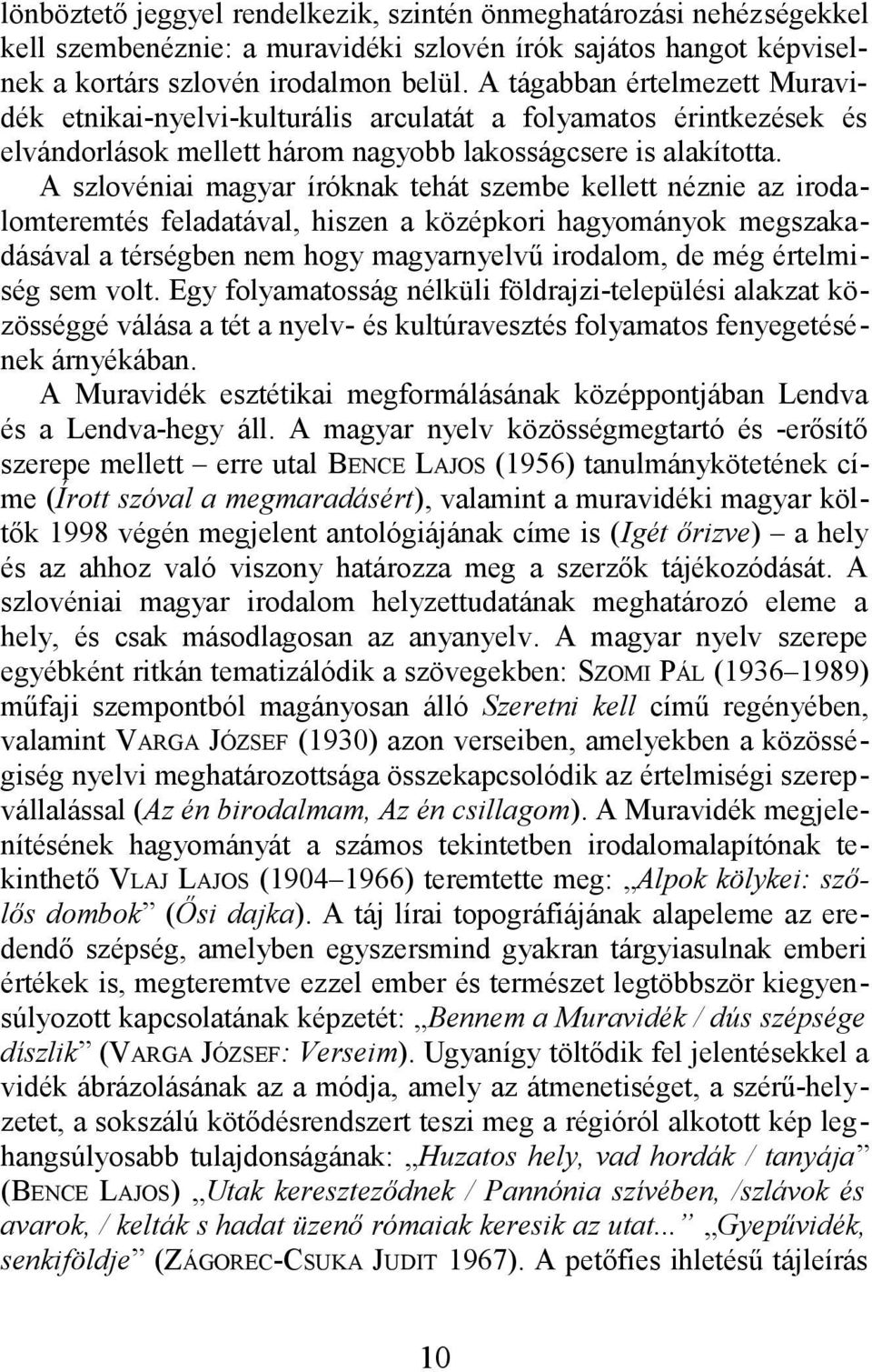 A szlovéniai magyar íróknak tehát szembe kellett néznie az irodalomteremtés feladatával, hiszen a középkori hagyományok megszakadásával a térségben nem hogy magyarnyelvű irodalom, de még értelmiség