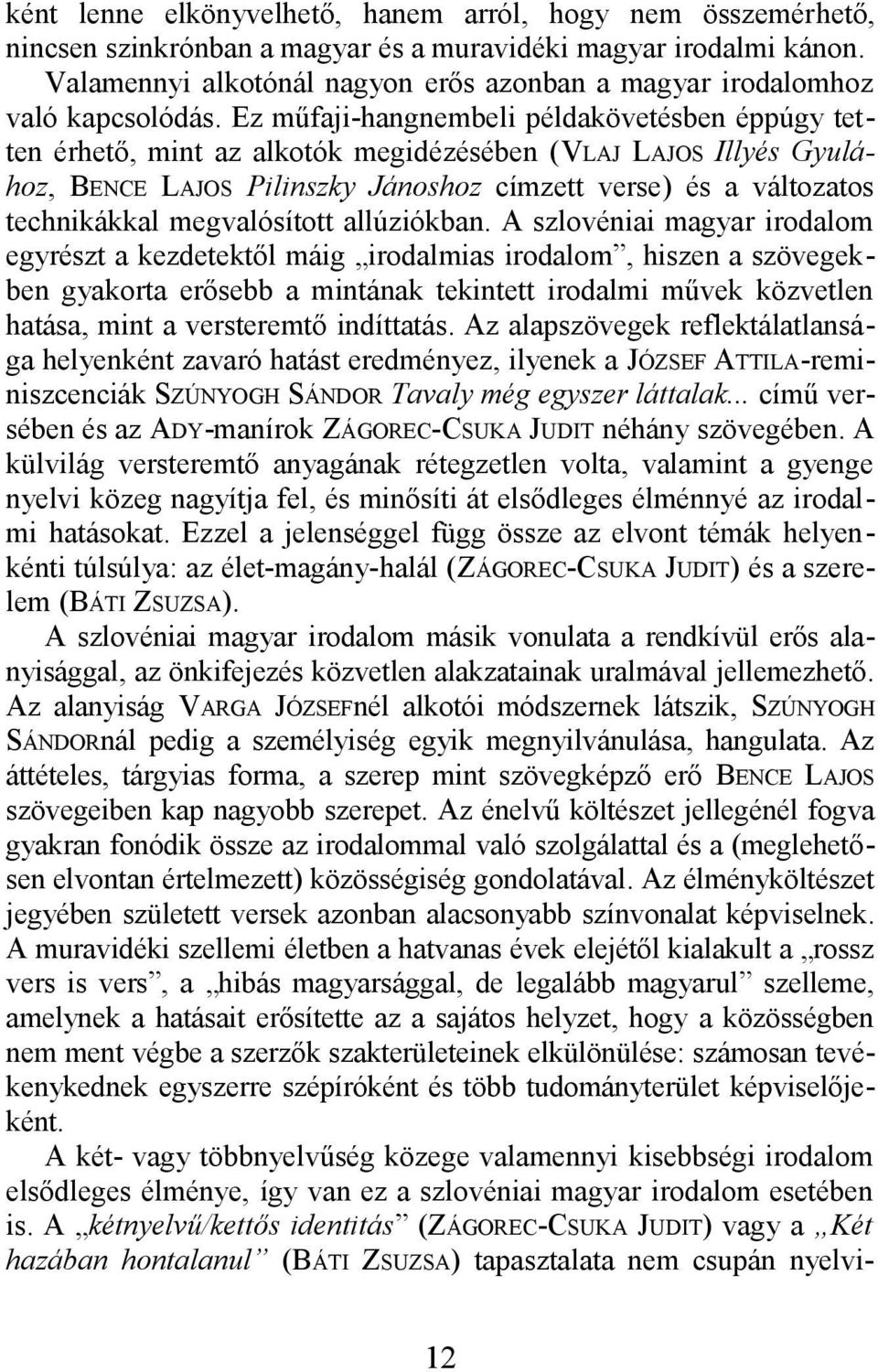 Ez műfaji-hangnembeli példakövetésben éppúgy tetten érhető, mint az alkotók megidézésében (VLAJ LAJOS Illyés Gyulához, BENCE LAJOS Pilinszky Jánoshoz címzett verse) és a változatos technikákkal