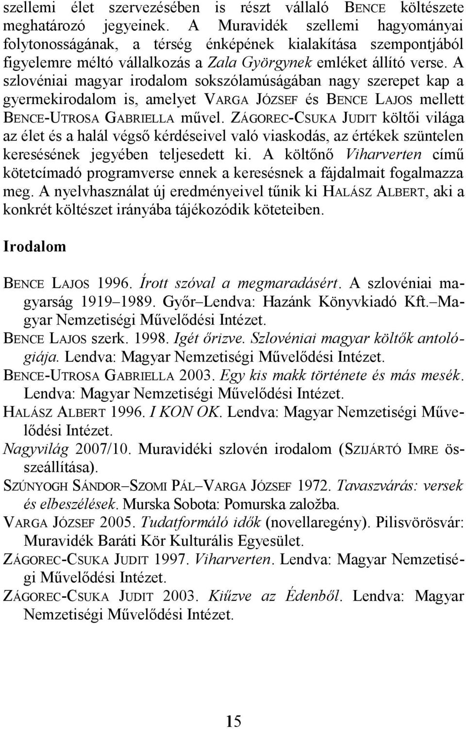 A szlovéniai magyar irodalom sokszólamúságában nagy szerepet kap a gyermekirodalom is, amelyet VARGA JÓZSEF és BENCE LAJOS mellett BENCE-UTROSA GABRIELLA művel.